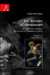 Dal divenire all'oltrepassare. La differenza ontologica nel pensiero di Emanuele Severino - Andrea Dal Sasso - copertina