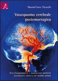 Vasospasmo cerebrale postemorragico. Basi fisiopotologiche e modulazione mediante stimolazione elettrica del midollo spinale - Massimiliano Visocchi - copertina