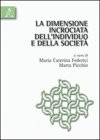La dimensione incrociata dell'individuo e della società - Maria Caterina Federici,Marta Picchio - copertina