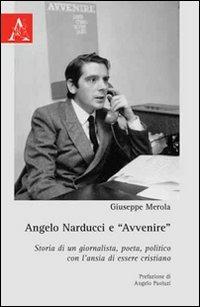 Angelo Narducci e «Avvenire». Storia di un giornalista, poeta, politico con l'ansia di essere cristiano - Giuseppe Merola - copertina