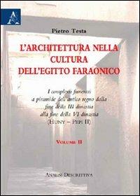 L' architettura nella cultura dell'Egitto faraonico. I complessi funerari a piramide dell'antico regno dalla fine della III dinastia alla fine della VI dinastia. Vol. 2 - Pietro Testa - copertina