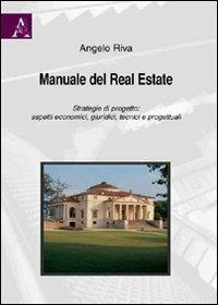 Manuale del real estate. Strategie di progetto. Aspetti economici, giuridici, tecnici e progettuali - Angelo Riva - copertina