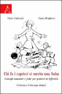 Chi fa i capricci si merita una fiaba. Consigli educativi e fiabe per genitori in difficoltà - Paola Brighenti,Paola Cadonici - copertina