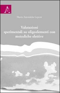 Valutazioni sperimentali su oligoelementi con metodiche elettive - Maria Antonietta Lepore - copertina