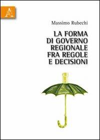 La forma di governo regionale fra regole e decisioni - Massimo Rubechi - copertina