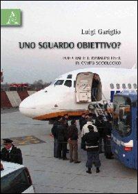 Uno sguardo obiettivo? Fotografie e immagini fisse in campo sociologico - Luigi Gariglio - copertina