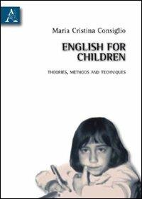 English for children. Theories methods and techniques - M. Cristina Consiglio - copertina