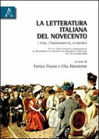 La letteratura italiana del Novecento. I temi, l'insegnamento, la ricerca. Atti del Corso superiore di aggiornamento... (Göteborg, 18-19 settembre 2008) - Enrico Tiozzo,Ulla Åkerström - copertina