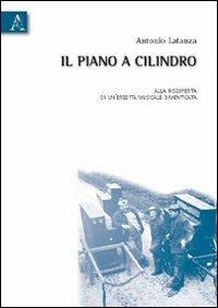 Il piano a cilindro. Alla scoperta di un'eredità musicale dimenticata. Con CD Audio - Antonio Latanza - copertina