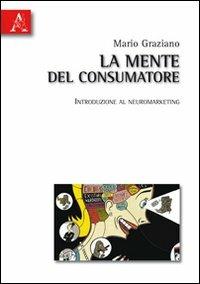 La mente del consumatore. Introduzione al neuromarketing - Mario Graziano - copertina