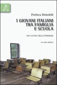 I giovani italiani tra famiglia e scuola. Una cultura della dipendenza - Pierluca Birindelli - copertina