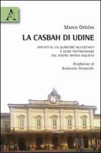 La casbah di Udine. Appunti su un quartiere multietnico e altre testimonianze dal nostro mondo inquieto - Marco Orioles - copertina