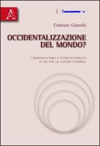 Occidentalizzazione del mondo? Cosmopolitismo e interculturalità. Le vie per un futuro possibile - Cristiano Gianolla - copertina