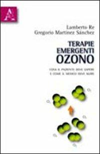 Terapie emergenti: ozono. Cosa il paziente deve sapere e come il medico deve agire - Gregorio Martínez Sanchez,Lamberto Re - copertina