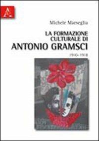 La formazione culturale di Antonio Gramsci (1910-1918) - Michele Marseglia - copertina