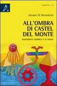 All'ombra di Castel del Monte assassinate Federico II di Svevia - Alessio Di Benedetto - copertina