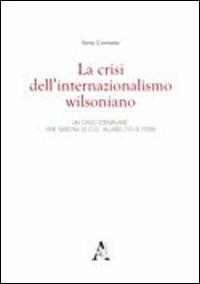 La crisi dell'internazionalismo wilsoniano. Un caso esemplare: «The Nation» di O. G. Villard (1918-1928) - Irene Carnazza - copertina