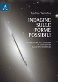 Indagine sulle forme possibili. Le strutture della scienza in letteratura. Alcuni casi esemplari - Andrea Tarabbia - copertina