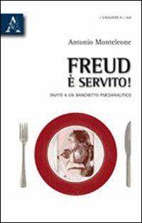 Freud è servito. Invito a un banchetto psicoanalitico - Antonio Monteleone - copertina