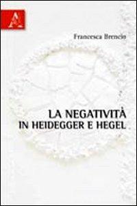 La negatività in Heidegger e Hegel - Francesca Brencio - copertina