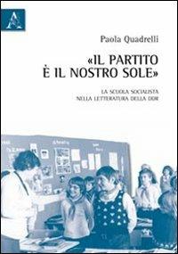 Il partito è il nostro sole. La scuola socialista nella letteratura della DDR - Paola Quadrelli - copertina