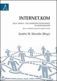 Internet.kom Sprach-und kommunikationsformen im WorldWideWeb. Ediz. italiana e tedesca. Vol. 2: Medialität, Hypertext, digitale Literatur. - Sandro Moraldo - copertina