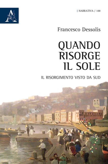 Quando risorge il sole. Il Risorgimento visto da Sud - Francesco Dessolis - copertina