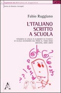 L' italiano scritto a scuola. Fenomeni di lingua in elaborati di studenti di scuola secondaria dal primo al terzo anno (Messina, 2004-2007) - Fabio Ruggiano - copertina