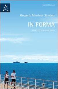 In forma. Esercizio fisico per tutti - Gregorio Martínez Sanchez - copertina