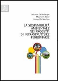 La sostenibilità ambientale nei progetti di infrastrutture ferroviarie - Michele Del Principe,Mauro Di Prete,Antonello Martino - copertina