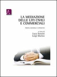 La mediazione delle liti civili e commerciali. Profili generali e operativi - Luigi Marino,Luca Sensini - copertina