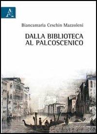 Dalla biblioteca al palcoscenico - Biancamaria Ceschin Mazzoleni - copertina