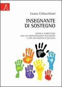 Insegnante di sostegno. Saperi e competenze per una professionalità includente e per una didattica inclusiva - Luana Collacchioni - copertina