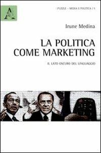 La politica come marketing. Il lato oscuro del linguaggio - Irune M. Medina Arango - copertina