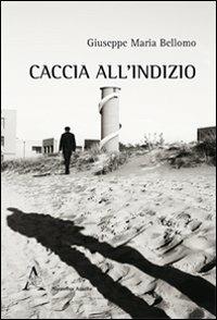 Caccia all'indizio - Giuseppe Maria Bellomo - copertina