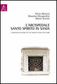 L' arcispedale Santo Spirito in Saxia. L'assistenza sanitaria nel più grande spedale dell'Urbe - Silvia Mattoni,Massimo Mongardini,Marco Scarnò - copertina