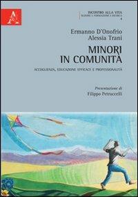 Minori in comunità. Accoglienza, educazione efficace e professionalità - Ermanno D'Onofrio,Alessia Trani - copertina