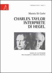 Charles Taylor interprete di Hegel. Genesi di un pensiero tra filosofia e comunità politica - Marzia Di Carlo - copertina