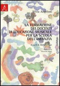 La formazione dei docenti di educazione musicale per la scuola dell'infanzia. Realtà e prospettive - Silvia Angeloni - copertina