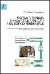 Sistemi ad energia rinnovabile applicati ad un edificio residenziale. Caratterizzazione, modellazione e studio di integrazione in un esempio pratico di progettazione - Cristiano Ermacora - copertina