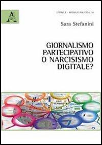 Giornalismo partecipativo o narcisismo digitale? - Sara Stefanini - copertina