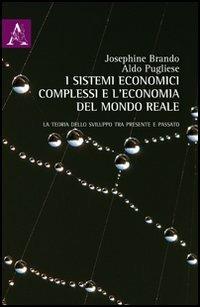 I sistemi economici complessi e l'economia del mondo reale. La teoria dello sviluppo tra presente e passato - Josephine Brando,Aldo Pugliese - copertina