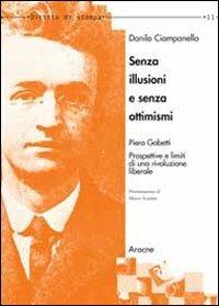 Senza illusioni e senza ottimismi. Piero Gobetti. Prospettive e limiti di una rivoluzione liberale - Danilo Ciampanella - copertina