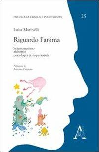 Riguardo l'anima. Sciamanesimo, alchimia, psicologia transpersonale - Luisa Marinelli - copertina