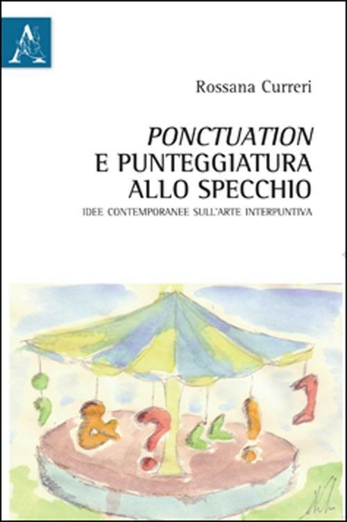 Ponctuation e punteggiatura allo specchio. Idee contemporanee sull'arte interpuntiva - Rossana Curreri - copertina