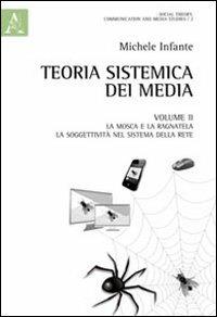 Teoria sistemica dei media. Vol. 2: La mosca e la ragnatela. La soggettività nel sistema della rete. - Michele Infante - copertina