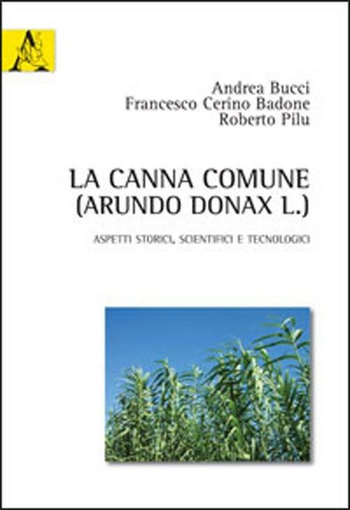 La canna comune (Arundo Donax L.). Aspetti storici, scientifici e tecnologici - Andrea Bucci,Francesco Cerino Badone,Roberto Pilu - copertina