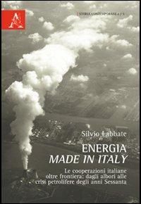 Energia made in Italy. Le cooperazioni italiane oltre frontiera. Dagli albori alle crisi petrolifere degli anni Settanta - Silvio Labbate - copertina