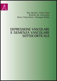 Depressione vascolare e demenza vascolare sottocorticale - Rodolfo Antonello,Rita Moretti,Giuseppe Bellini - copertina