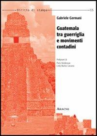 Guatemala tra guerriglia e movimenti contadini - Gabriele Germani - copertina